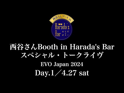 西谷さんBooth in Harada's Barスペシャル・トークライヴ EVO Japan 2024 Day.1／4.27 sat