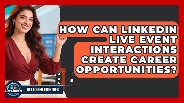How Can LinkedIn Live Event Interactions Create Career Opportunities? - Get Linked Together