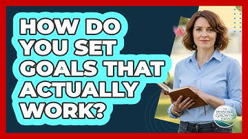 How Do You Set Goals That Actually Work? - The Personal Growth Path