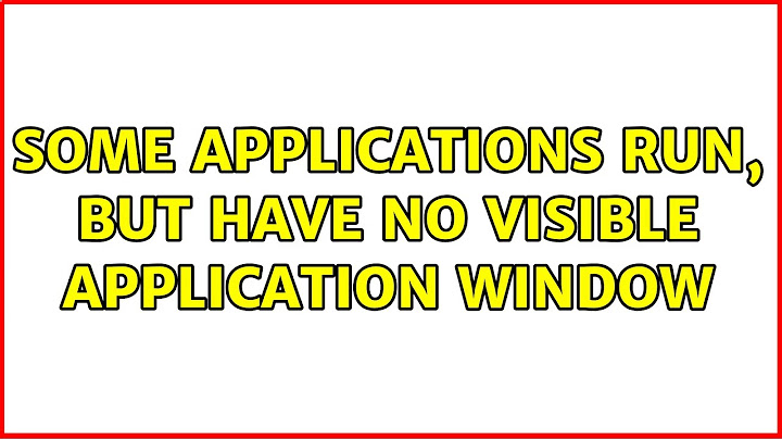 Some applications run, but have no visible application window