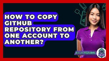 How To Copy GitHub Repository From One Account To Another? - Next LVL Programming