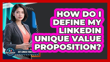 How Do I Define My LinkedIn Unique Value Proposition? - Get Linked Together