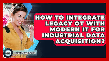 How To Integrate Legacy OT With Modern IT For Industrial Data Acquisition?