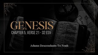 Adams descendants to Noah (Methuselah).....Gen. 5:21-32 ESV