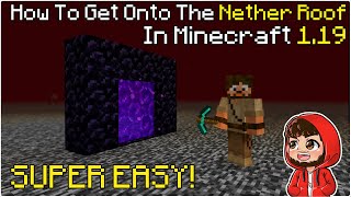 How To Get Onto The NETHER ROOF In Minecraft 1.19!