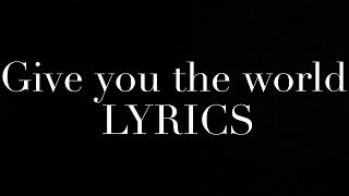 Give you the world ( Lyrics )