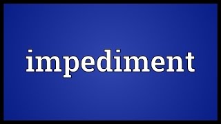Impediment Meaning