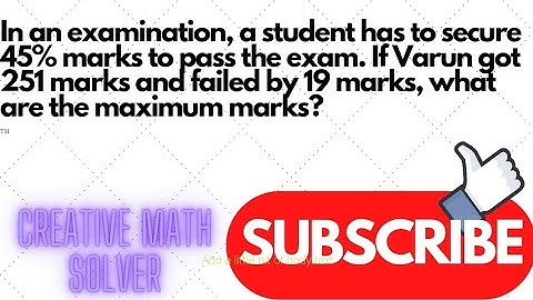 In an examination, a student has to secure 45% marks to pass the exam. If Varun got 251 marks and...
