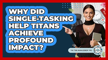 Why Did Single-tasking Help Titans Achieve Profound Impact? - The Time Management Pro