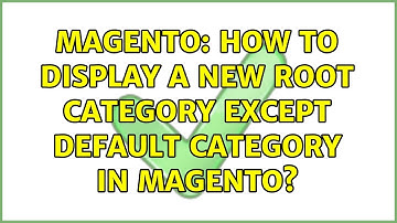 Magento: How to display a new root category except default category in magento? (2 Solutions!!)