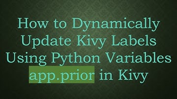 How to Dynamically Update Kivy Labels Using Python Variables app.prior in Kivy