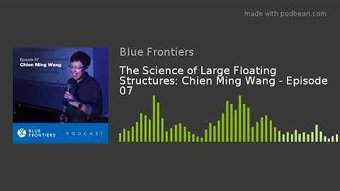 The Science of Large Floating Structures: Chien Ming Wang - Blue Frontiers Podcast E07 (Audio)