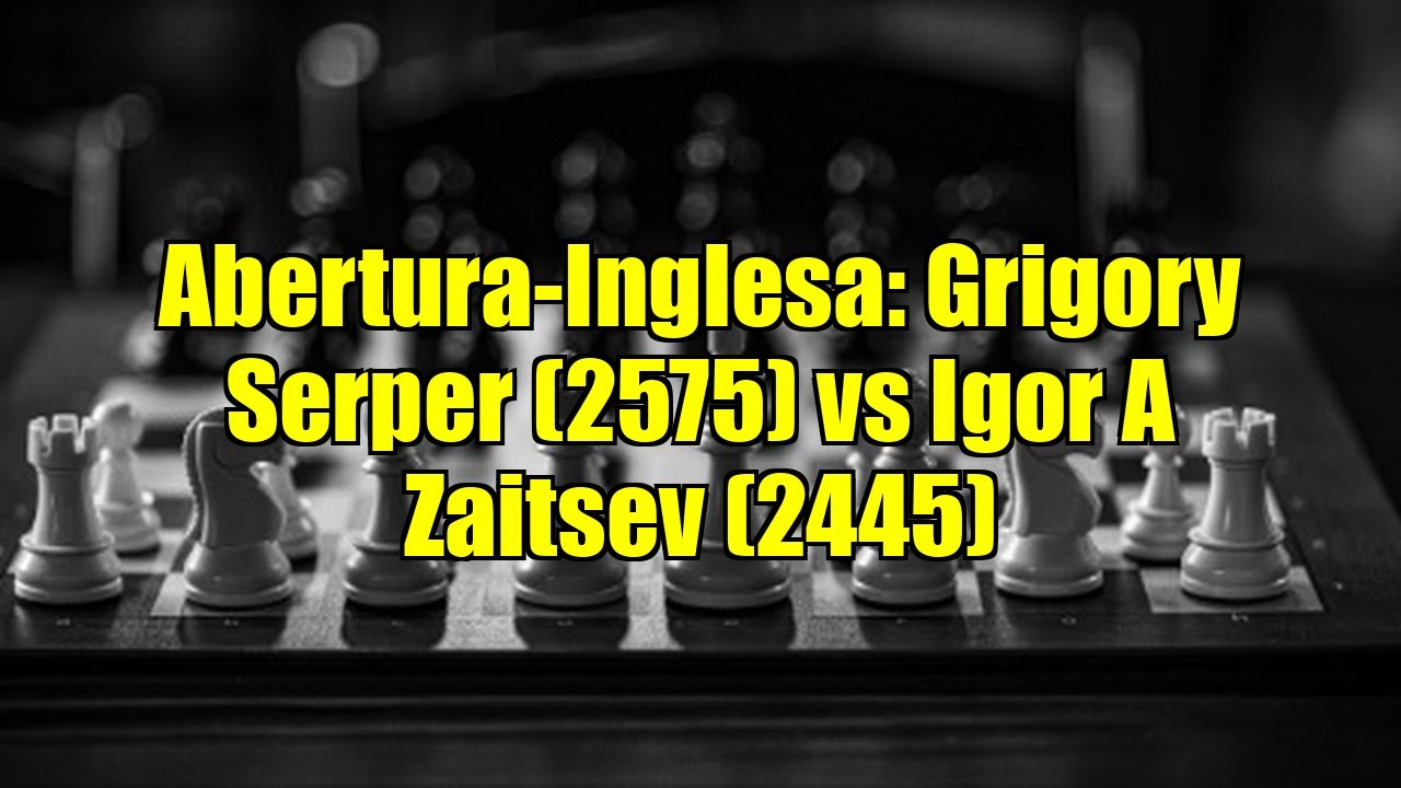 Abertura-Inglesa: Grigory Serper (2575) vs Igor A Zaitsev (2445)