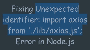 Fixing Unexpected identifier: import axios from 
