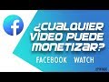 ¿ Puedo monetizar cualquier tipo de vídeo en Facebook watch ?  - Respuesta