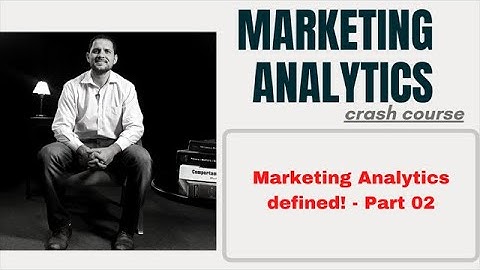 Marketing Analytics Lecture 03 - Marketing Analytics defined Part 02