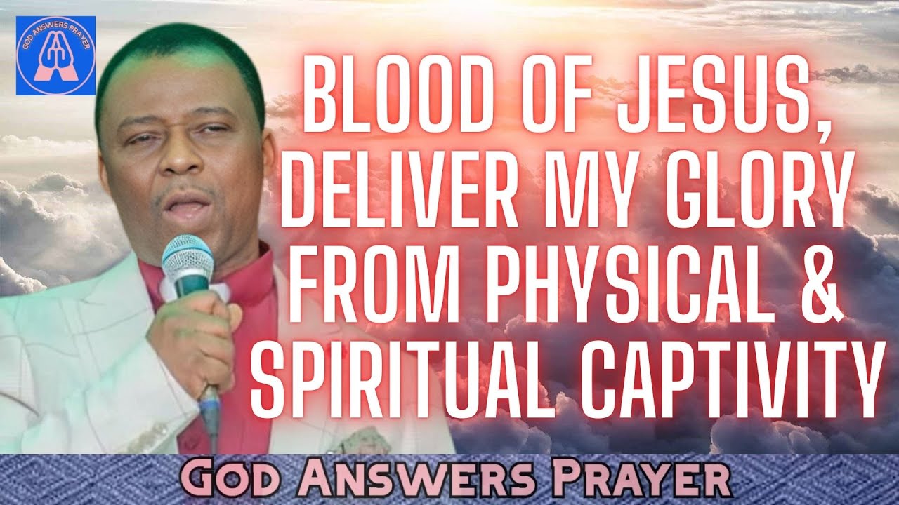 BLOOD OF JESUS, DELIVER MY GLORY FROM PHYSICAL & SPIRITUAL CAPTIVITY - DR DK OLUKOYA