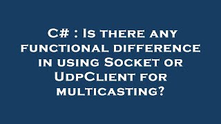 C# : Is there any functional difference in using Socket or UdpClient for multicasting