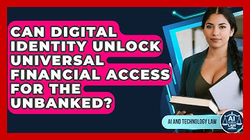 Can Digital Identity Unlock Universal Financial Access For The Unbanked? - AI and Technology Law