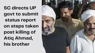 SC directs UP govt to submit status report on steps taken post killing of Atiq Ahmad, his brother
