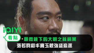 《顯微鏡下的大明之絲絹案》EP7看點： 張若昀和丰寶玉被强盜追逐 | 愛奇藝