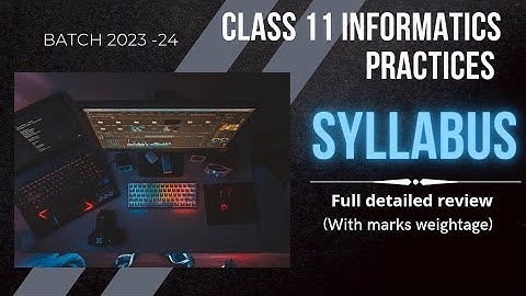 Class 11 Informatics Practices Syllabus 2023-24 | detailed review