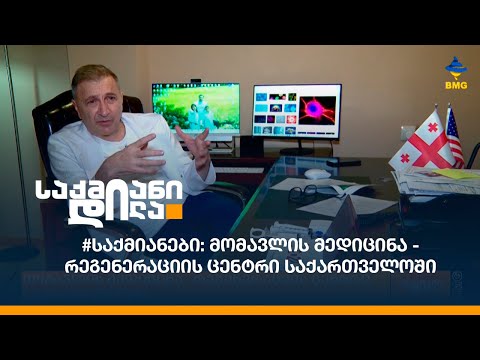 #საქმიანები: მომავლის მედიცინა - რეგენერაციის ცენტრი საქართველოში