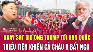 Ngay sát giờ ông Trump tới Hàn Quốc, Triều Tiên khiến cả châu Á bất ngờ