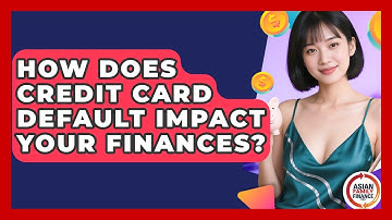 How Does Credit Card Default Impact Your Finances? - Asian Family Finance Pro