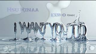 I WANT YOU TO - HSU RINAA ( K33NO REMIX )