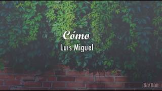 Video thumbnail of "Luis Miguel - Cómo (Letra) ♡"