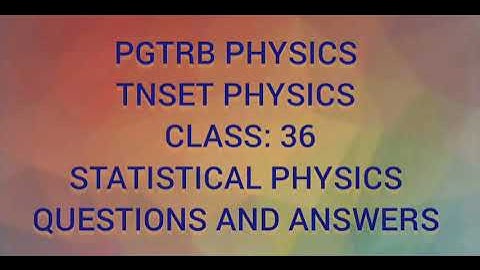 PGTRB PHYSICS  TNSET PHYSICS  CLASS 36 STATISTICAL PHYSICS  QUESTIONS & ANSWERS