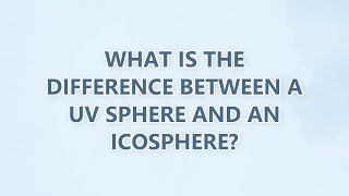 What is the difference between a UV Sphere and an Icosphere (3 SOLUTIONS!!)