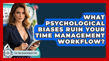 What Psychological Biases Ruin Your Time Management Workflow? - The Time Management Pro