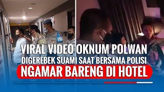 Viral Video Oknum Polwan Digerebek Suami Saat Bersama Polisi Ngamar Bareng di Hotel