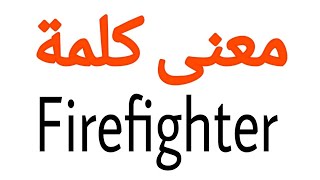 معنى كلمة Firefighter | الصحيح لكلمة Firefighter | المعنى العربي ل Firefighter | كيف تكتب كلمة Fi