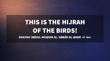 "This is the Hijrah of the Birds!" - Shaykh 