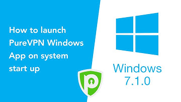 How to launch PureVPN Windows App on system start up (Version 7.1.0)