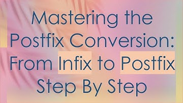 Mastering the Postfix Conversion: From Infix to Postfix Step By Step