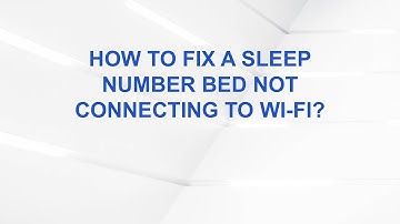 How to fix a Sleep Number bed not connecting to Wi-Fi?