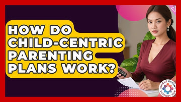 How Do Child-centric Parenting Plans Work? - Single Parent Support Hub