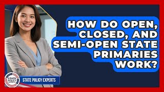 How Do Open, Closed, And Semi-open State Primaries Work? - State Policy Experts