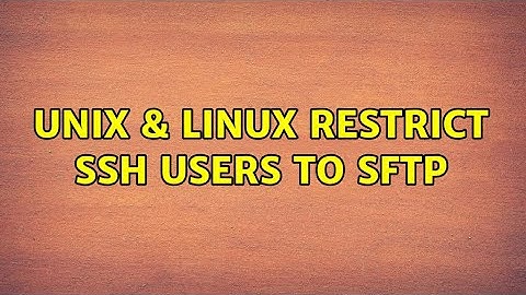 Unix & Linux: Restrict SSH users to SFTP