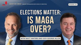 Elections Matter: Is MAGA Over? | Gov George Allen | Against the Current | EP 101
