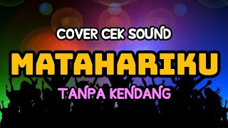 Cover Cek Sound ' MATAHARIKU ' Tanpa Kendang