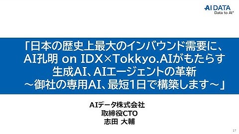 01_「日本の歴史上最大のインバウンド需要に、AI孔明 on IDX×Tokkyo.AIがもたらす生成AI、AIエージェントの革新 ～御社の専用AI、最短1日で構築～」　AIデータ　CTO　志田 大輔