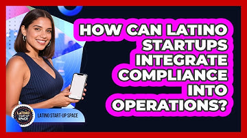 How Can Latino Startups Integrate Compliance Into Operations? - Latino Start Up Space