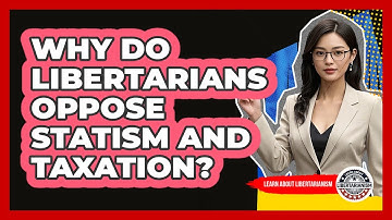 Why Do Libertarians Oppose Statism And Taxation? - Learn About Libertarianism
