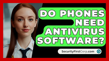 Do Phones Need Antivirus Software? - SecurityFirstCorp.com