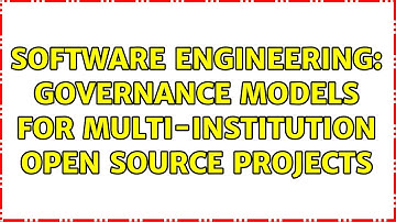 Software Engineering: Governance models for multi-institution open source projects